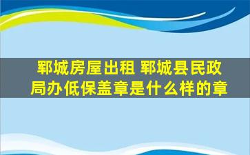 郓城房屋出租 郓城县民政局办低保盖章是什么样的章